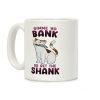 Gimme Yo Bank or Get the Shank Coffee Mug Gimme Yo Bank or Get the Shank Coffee Mug