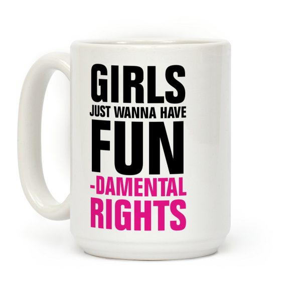Girls Just Wanna Have Fun (Fundamental Rights) Coffee Mug Girls Just Wanna Have Fun (Fundamental Rights) Coffee Mug