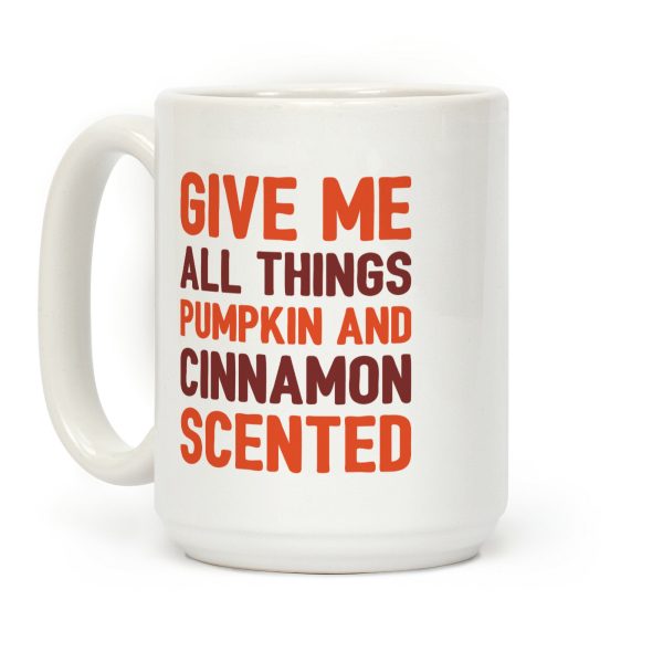 Give Me All Things Pumpkin And Cinnamon Scented Coffee Mug Give Me All Things Pumpkin And Cinnamon Scented Coffee Mug