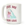 Give Me Chum Love Coffee Mug Give Me Chum Love Coffee Mug