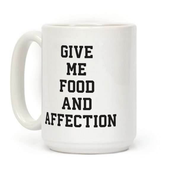 Give Me Food And Affection Coffee Mug Give Me Food And Affection Coffee Mug