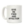 Give Me Food And Affection Coffee Mug Give Me Food And Affection Coffee Mug