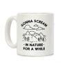 Gonna Scream in Nature For a While Coffee Mug Gonna Scream in Nature For a While Coffee Mug