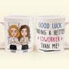 Good Luck Finding Coworkers Better Than Us - Personalized Mug Good Luck Finding Coworkers Better Than Us - Personalized Mug