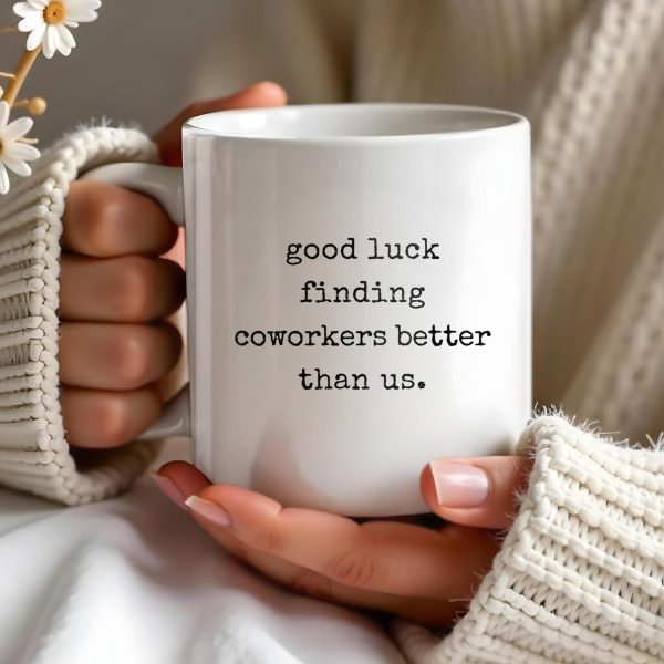Good Luck Finding Coworkers Better Than Us Mug - Personalized Custom Coffee Mug - COL066_MG