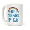Good Morning I'm Gay Coffee Mug Good Morning I'm Gay Coffee Mug