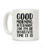 Good Morning Or Whatever Time It Is Coffee Mug Good Morning Or Whatever Time It Is Coffee Mug