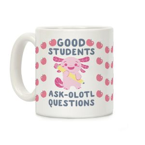 Good Students Ask-olotl Questions Coffee Mug