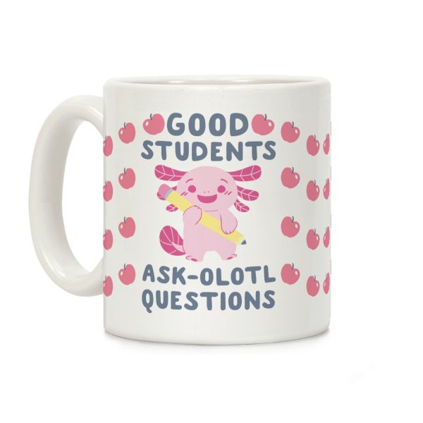Good Students Ask-olotl Questions Coffee Mug Good Students Ask-olotl Questions Coffee Mug