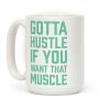 Gotta Hustle If You Want That Muscle Coffee Mug
