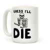 Guess I'll Die Skeleton Halloween Parody Coffee Mug Guess I'll Die Skeleton Halloween Parody Coffee Mug