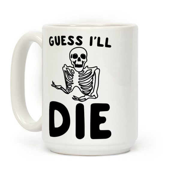 Guess I'll Die Skeleton Halloween Parody Coffee Mug Guess I'll Die Skeleton Halloween Parody Coffee Mug