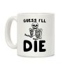 Guess I'll Die Skeleton Halloween Parody Coffee Mug Guess I'll Die Skeleton Halloween Parody Coffee Mug