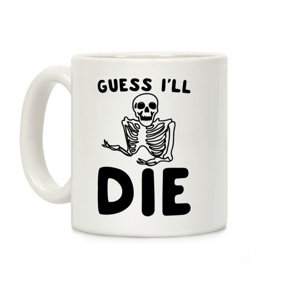 Guess I'll Die Skeleton Halloween Parody Coffee Mug Guess I'll Die Skeleton Halloween Parody Coffee Mug
