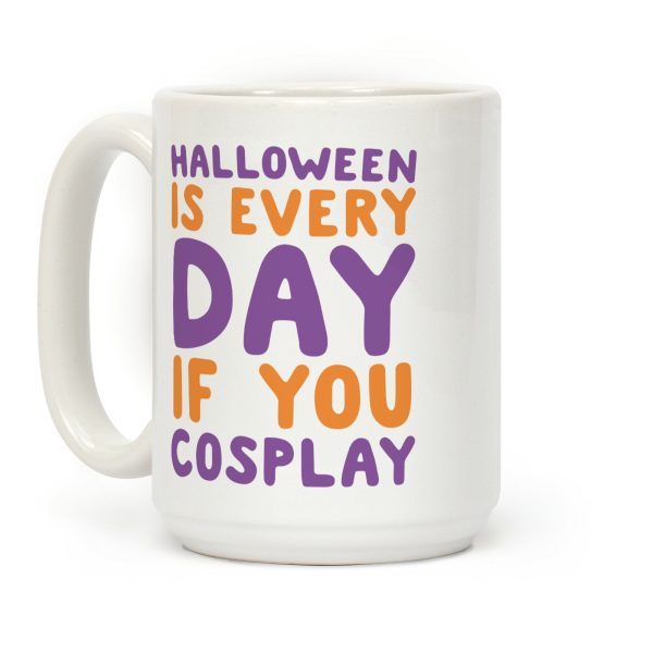 Halloween is Every Day if You Cosplay Coffee Mug Halloween is Every Day if You Cosplay Coffee Mug