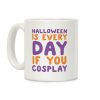 Halloween is Every Day if You Cosplay Coffee Mug Halloween is Every Day if You Cosplay Coffee Mug