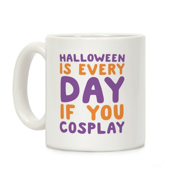 Halloween is Every Day if You Cosplay Coffee Mug Halloween is Every Day if You Cosplay Coffee Mug