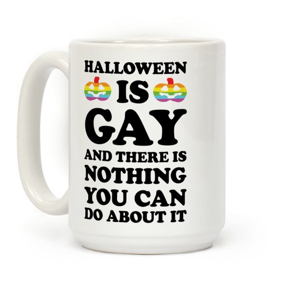 Halloween Is Gay And There Is Nothing You Can Do About It Coffee Mug