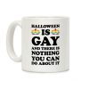 Halloween Is Gay And There Is Nothing You Can Do About It Coffee Mug
