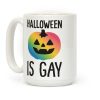 Halloween Is Gay Coffee Mug Halloween Is Gay Coffee Mug