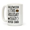 Halloween The Holiday That Never Ends Coffee Mug Halloween The Holiday That Never Ends Coffee Mug