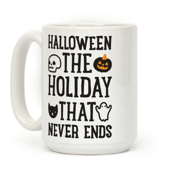 Halloween The Holiday That Never Ends Coffee Mug Halloween The Holiday That Never Ends Coffee Mug