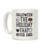 Halloween The Holiday That Never Ends Coffee Mug Halloween The Holiday That Never Ends Coffee Mug