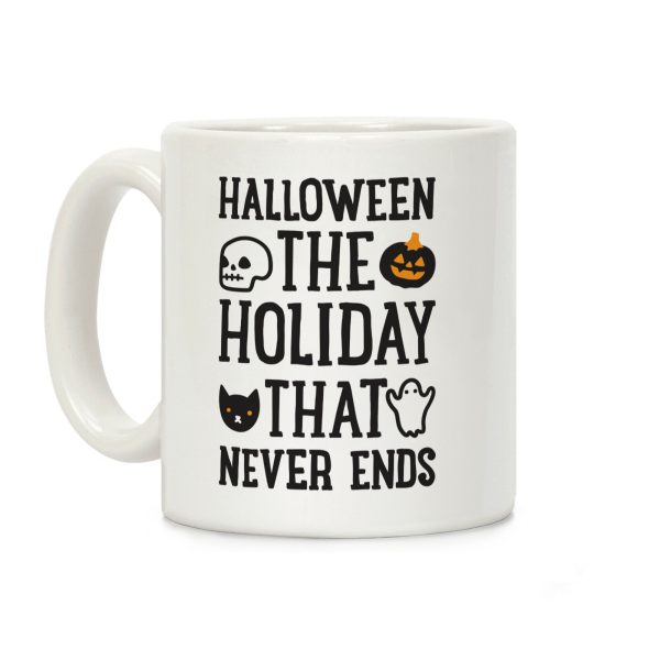 Halloween The Holiday That Never Ends Coffee Mug Halloween The Holiday That Never Ends Coffee Mug