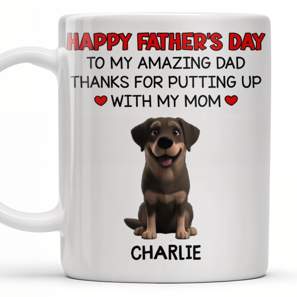 Happy Father's Day To My Amazing Dad Thanks For Putting Up With My Mom, Dog - Personalized Custom Coffee Mug - DOG041_MG