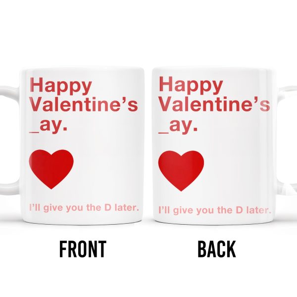 Happy Valentine's Day I'll Give You The D Later Mug - Personalized Custom Coffee Mug - CPL129_MG Happy Valentine's Day I'll Give You The D Later Mug - Personalized Custom Coffee Mug - CPL129_MG