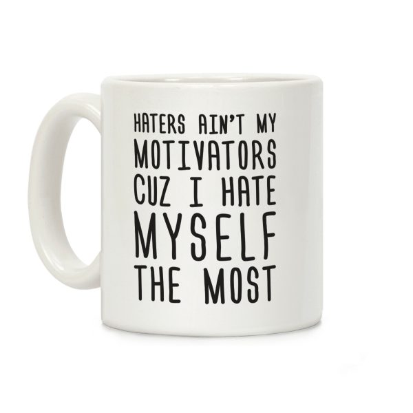 Haters Aint My Motivators Cuz I Hate Myself The Most Coffee Mug Haters Aint My Motivators Cuz I Hate Myself The Most Coffee Mug