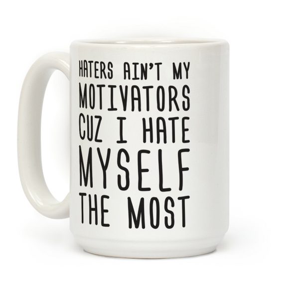 Haters Aint My Motivators Cuz I Hate Myself The Most Coffee Mug Haters Aint My Motivators Cuz I Hate Myself The Most Coffee Mug