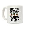 Have You Botany Plants Lately Coffee Mug Have You Botany Plants Lately Coffee Mug