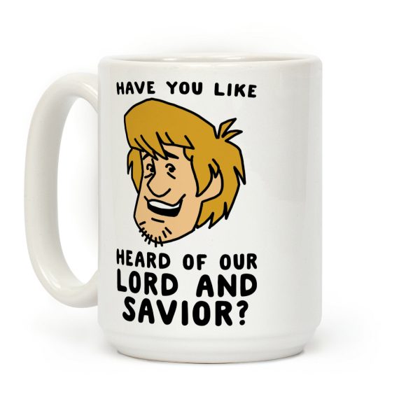 Have You Like Heard of Our Lord and Savior - Shaggy Coffee Mug Have You Like Heard of Our Lord and Savior - Shaggy Coffee Mug
