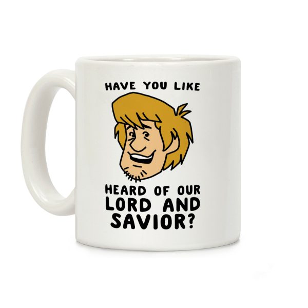 Have You Like Heard of Our Lord and Savior - Shaggy Coffee Mug Have You Like Heard of Our Lord and Savior - Shaggy Coffee Mug