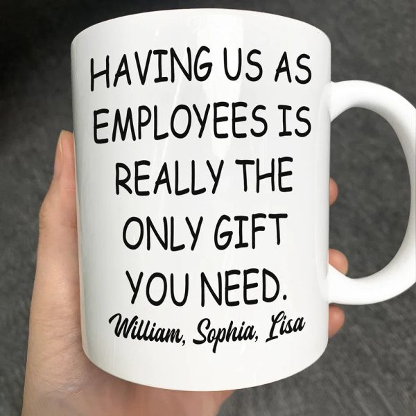Having Us As Employees Is Really The Only Gift You Need - Personalized Mug Having Us As Employees Is Really The Only Gift You Need - Personalized Mug
