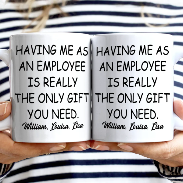 Having Us As Employees Is Really The Only Gift You Need - Personalized Mug Having Us As Employees Is Really The Only Gift You Need - Personalized Mug