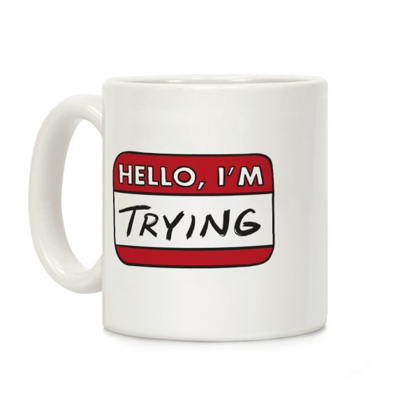 Hello I'm Trying Coffee Mug Hello I'm Trying Coffee Mug