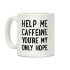 Help Me Caffeine You're My Only Hope Coffee Mug Help Me Caffeine You're My Only Hope Coffee Mug