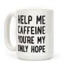 Help Me Caffeine You're My Only Hope Coffee Mug Help Me Caffeine You're My Only Hope Coffee Mug