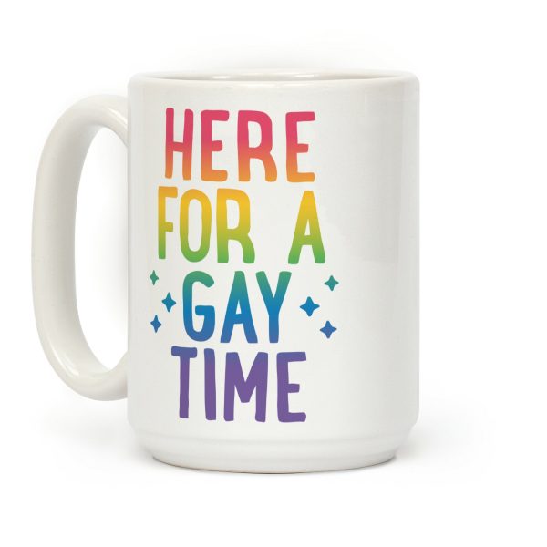 Here For A Gay Time Coffee Mug Here For A Gay Time Coffee Mug
