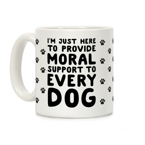 Here To Provide Moral Support To Every Dog Coffee Mug Here To Provide Moral Support To Every Dog Coffee Mug