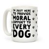 Here To Provide Moral Support To Every Dog Coffee Mug Here To Provide Moral Support To Every Dog Coffee Mug
