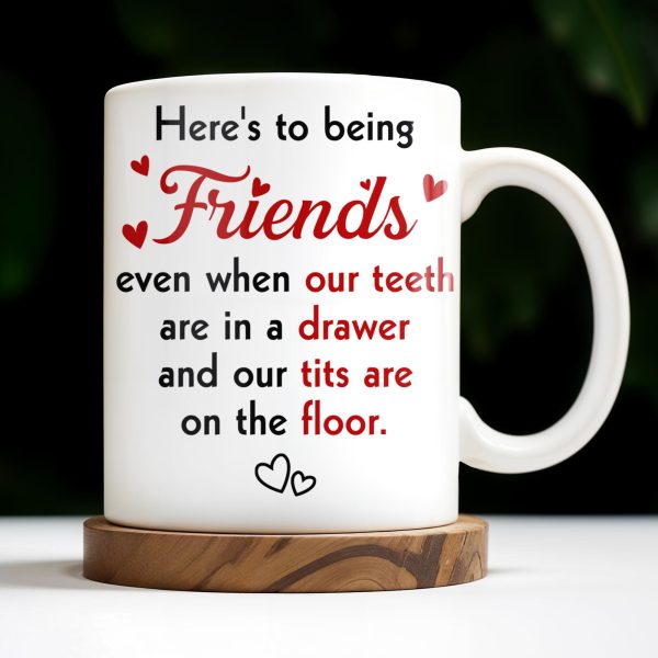Here's To Being Friends, Even When Our Teeth Are In A Drawer - Personalized Custom Coffee Mug - BST493_MG Here's To Being Friends, Even When Our Teeth Are In A Drawer - Personalized Custom Coffee Mug - BST493_MG