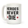 Heroes Never Die Coffee Mug Heroes Never Die Coffee Mug
