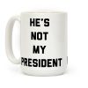 He's Not My President Coffee Mug He's Not My President Coffee Mug