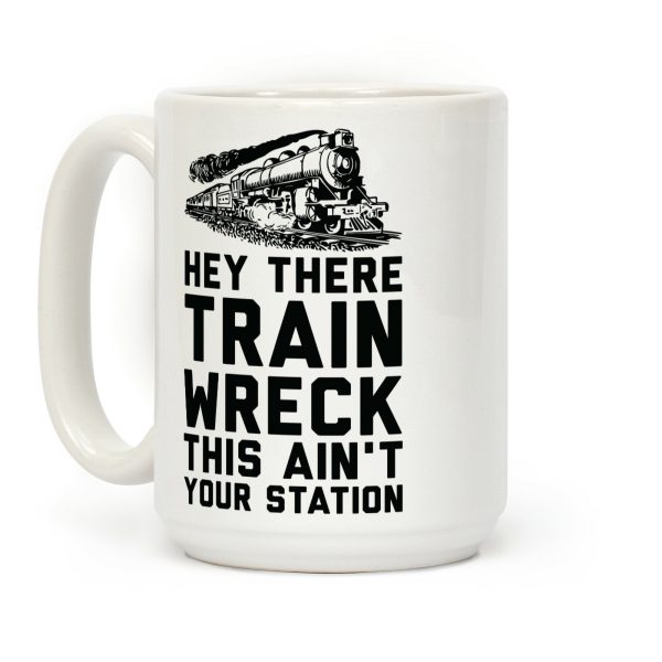 Hey There Train Wreck This Ain't Your Station Coffee Mug Hey There Train Wreck This Ain't Your Station Coffee Mug