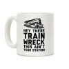 Hey There Train Wreck This Ain't Your Station Coffee Mug Hey There Train Wreck This Ain't Your Station Coffee Mug