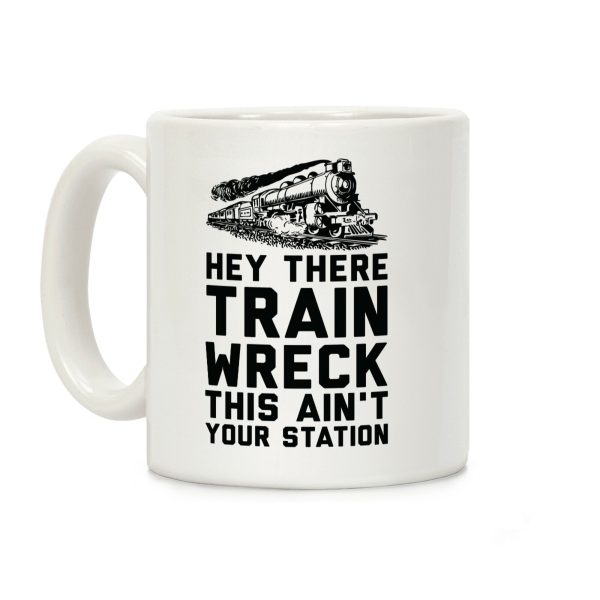 Hey There Train Wreck This Ain't Your Station Coffee Mug Hey There Train Wreck This Ain't Your Station Coffee Mug