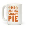 Hi I Want Pie Coffee Mug Hi I Want Pie Coffee Mug
